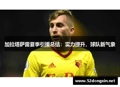 加拉塔萨雷夏季引援总结：实力提升，球队新气象