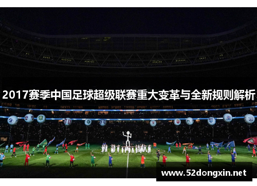 2017赛季中国足球超级联赛重大变革与全新规则解析