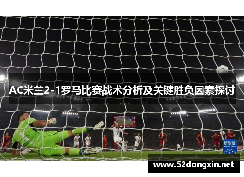 AC米兰2-1罗马比赛战术分析及关键胜负因素探讨