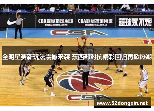 全明星赛新玩法震撼来袭 东西部对抗精彩回归再掀热潮