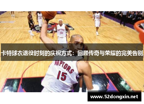 卡特球衣退役时刻的庆祝方式：回顾传奇与荣耀的完美告别