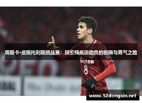 奥斯卡·皮斯托利斯挑战赛：探索残疾运动员的极限与勇气之路