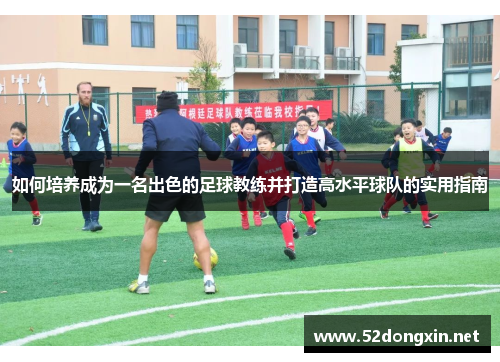 如何培养成为一名出色的足球教练并打造高水平球队的实用指南