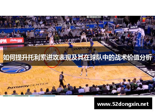 如何提升托利索进攻表现及其在球队中的战术价值分析