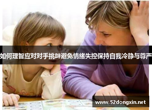 如何理智应对对手挑衅避免情绪失控保持自我冷静与尊严
