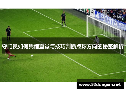 守门员如何凭借直觉与技巧判断点球方向的秘密解析